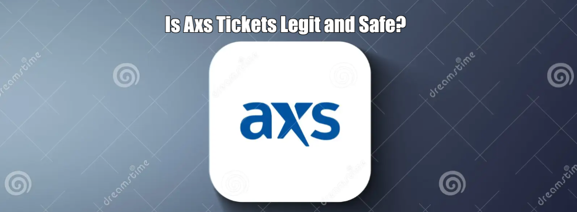 Is Axs Tickets Legit and Safe?