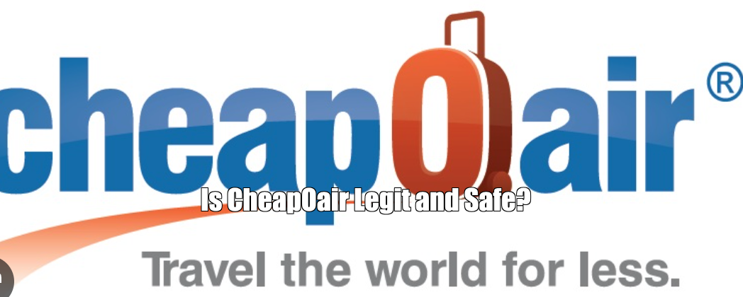 Is CheapOair Legit and Safe?